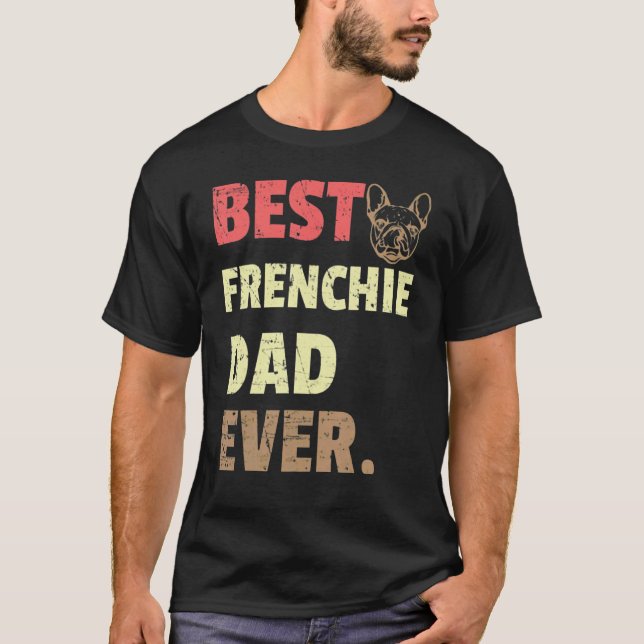 Best Frenchie Dad Ever T-Shirt (Front)