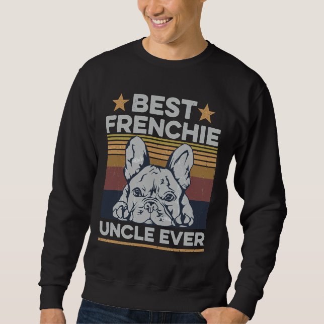 Best Frenchie Uncle Ever For Your Frenchie Uncle Sweatshirt (Front)