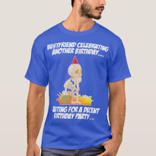 Best Friend Celebrating Another Birthday Skeleton T-Shirt
