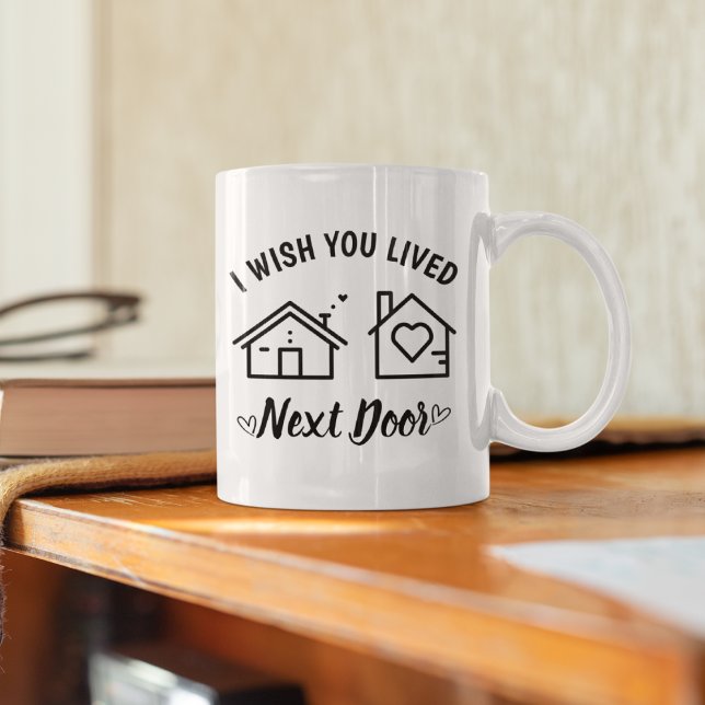 Best Friend 'I Wish You Lived Next Door Coffee Mug (Creator Uploaded)