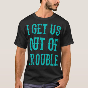 Best Friends Matching I Get Us Out Of Trouble T-Shirt