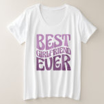 Best Girlfriend Ever - Birthday Girlfriend Gift   Plus Size T-Shirt<br><div class="desc">Show your appreciation for the best #girlfriend ever with this fun #design! Featuring a bold and bright font,  this special design will make your partner feel truly special on any occasion. The perfect #gift for the best #girlfriend around!</div>