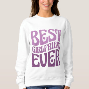Best Girlfriend Ever - Birthday Girlfriend Gift  Sweatshirt