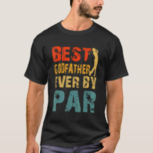 Best Godfather Ever By Par Cool Golfer Dad Godfath T-Shirt
