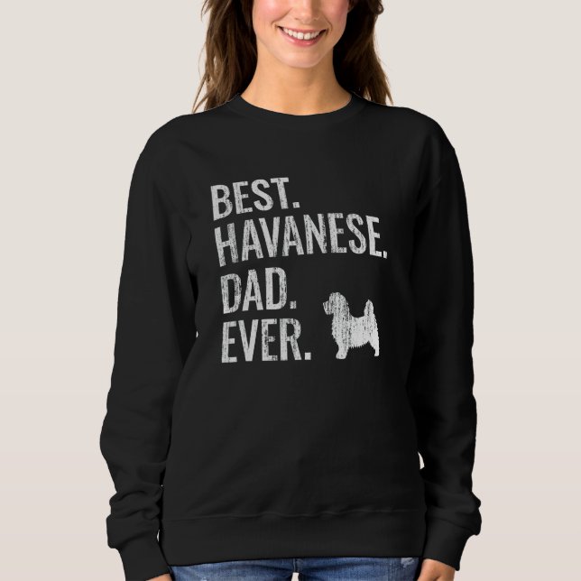 Best Havanese Dad Ever - Cool Dog Owner Gift Sweatshirt (Front)