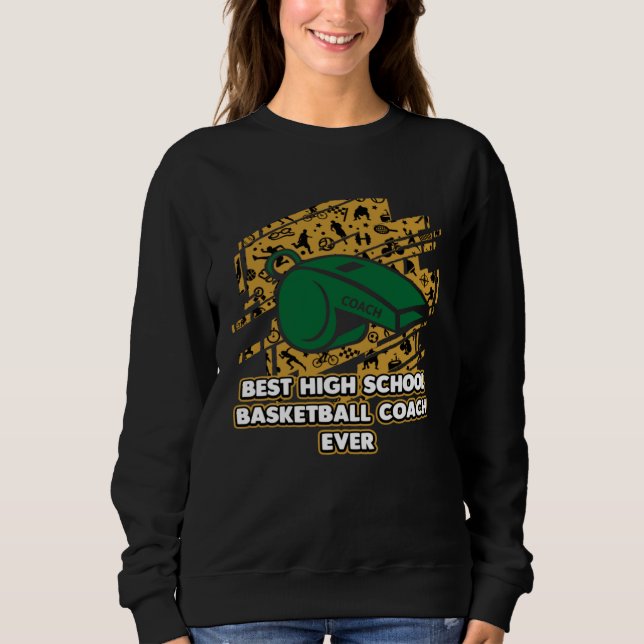 Best High School Basketball Coach Ever  Coaching H Sweatshirt (Front)