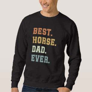 Best Horse Dad Ever Father's Day Funny Horse Lover Sweatshirt