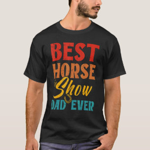 Best Horse Show Dad Ever Horse Riding Horse Dad T-Shirt