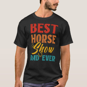 Best Horse Show Dad Ever Horse Riding Horse Dad T-Shirt