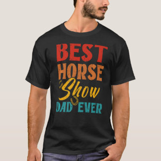 Best Horse Show Dad Ever  Horse Riding Horse Dad T-Shirt