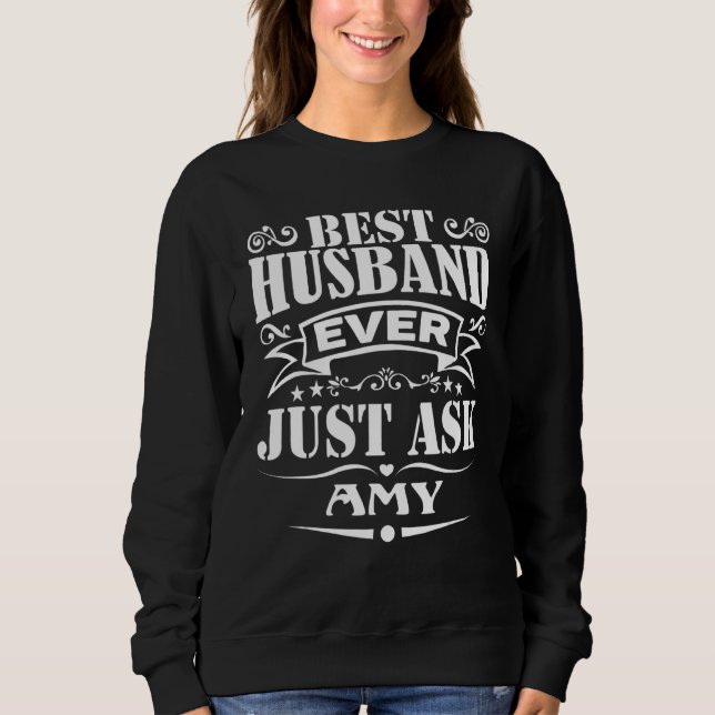 Best Husband Ever Just Ask Amy  Saying Sweatshirt (Front)