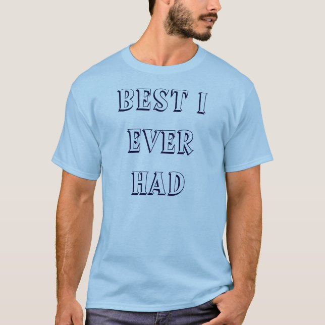 BEST I EVER HAD T-Shirt (Front)