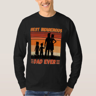 Best Indigenous Dad Ever  Happy Fatheru2019s Day T-Shirt