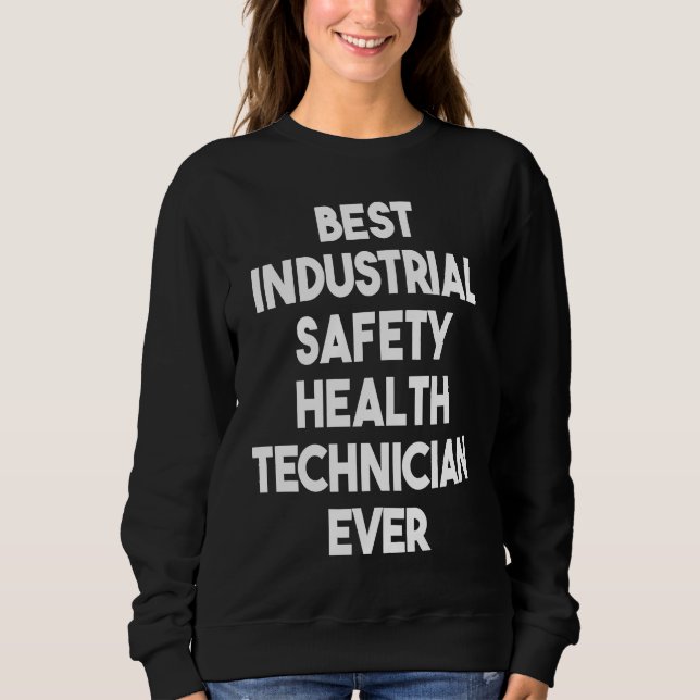 Best Industrial Safety Health Technician Ever Sweatshirt (Front)