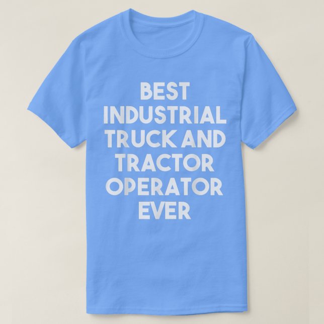 Best Industrial Truck And Tractor Operator Ever -  T-Shirt (Design Front)