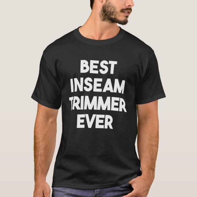 Best Inseam Trimmer Ever T-Shirt (Front)