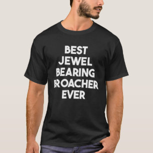 Best Jewel Bearing Broacher Ever T-Shirt