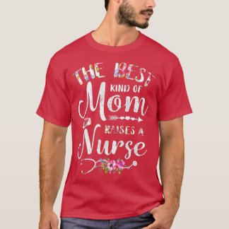 Best Kind Of Mum Raises A Nurse  Mothers Day Gift  T-Shirt