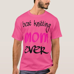 best knitting mum ever 331 T-Shirt