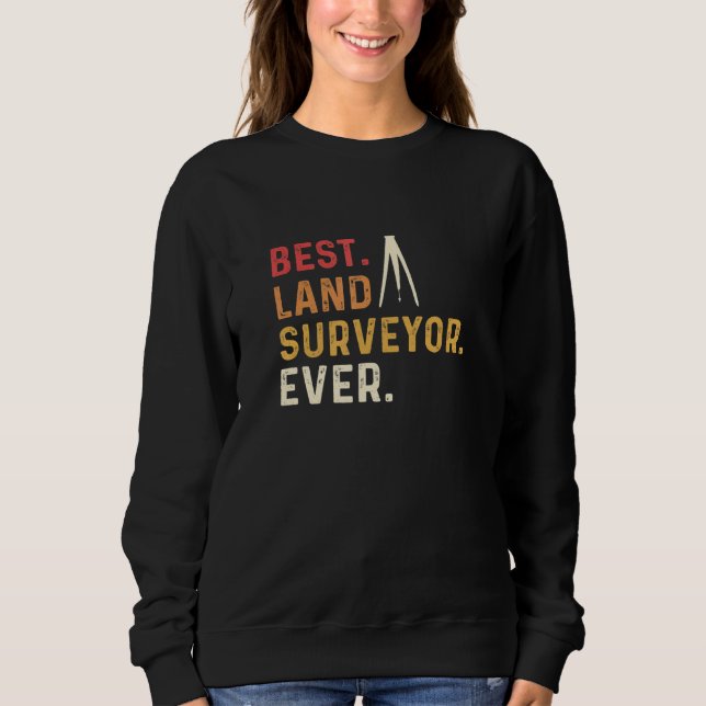 Best Land Surveyor Ever Land Examiner Cartographer Sweatshirt (Front)