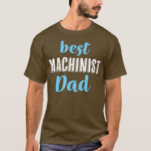 Best Machinist Dad Funny Tee From Daughter Son