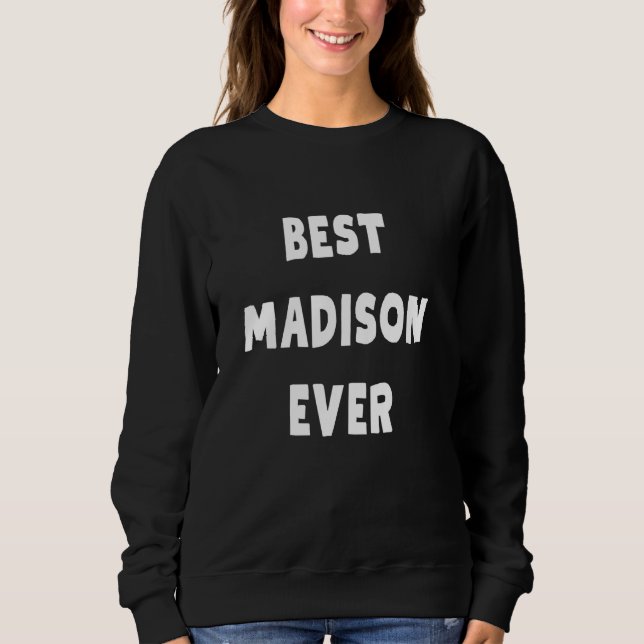 Best Madison Ever Sweatshirt (Front)