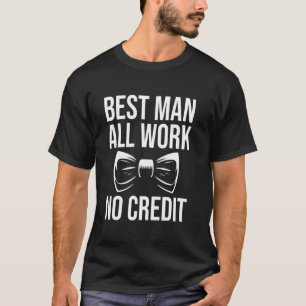Best Man All Work No Credit Bachelor Party T-Shirt