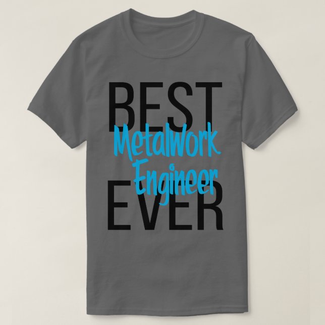 Best Metalwork Engineer Ever T-Shirt (Design Front)
