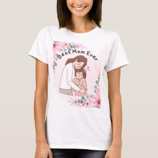 BEST MOM EVER! I LOVE YOU MOM T-Shirt