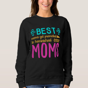 Best Moms Get Promoted to Homeschool Moms Funny Mo Sweatshirt