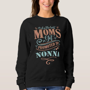 Best Moms Promoted To Nonna Grandma Mothers Day Fl Sweatshirt