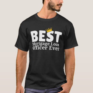 Best Mortgage Loan Officer Ever Mortgage Office B T-Shirt