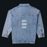 Best Mum Ever Custom Mother's Day Birthday Gift Denim Jacket<br><div class="desc">Printed with custom text template for "Best Mother Ever" which you may edit to make any personalised gifts,  party favours etc for Mother's day,  women's day,  birthdays,  weddings,  anniversary etc!</div>