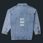 Best Mum Ever Custom Mother's Day Birthday Gift Denim Jacket<br><div class="desc">Printed with custom text template for "Best Mother Ever" which you may edit to make any personalised gifts,  party favours etc for Mother's day,  women's day,  birthdays,  weddings,  anniversary etc!</div>