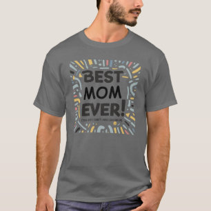 Best Mum Ever (too bad I never had children) T-Shirt