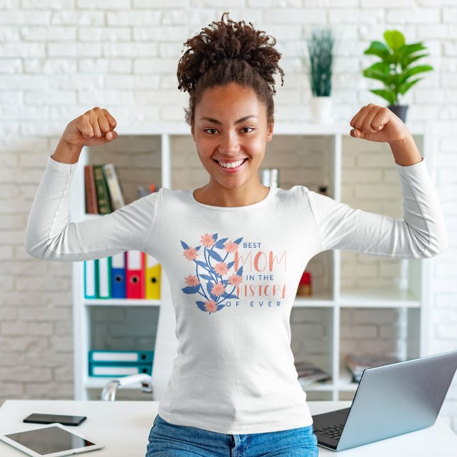 Best Mum in the History of ever T-Shirt (history of ever )