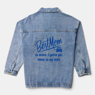 Best Mum So Move I Gotta Get Home To My Kids Appar Denim Jacket