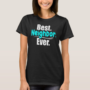 Best Neighbour Ever Neighbours New Neighbours Good T-Shirt
