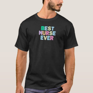 Best Nurse Ever Sarcastic Joke Coloured Letters Pr T-Shirt