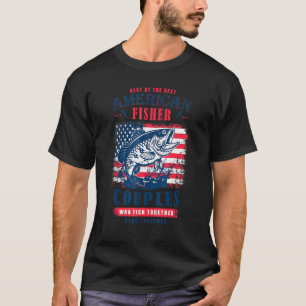 Best Of The Best American Fisher Couples Who Fish T-Shirt
