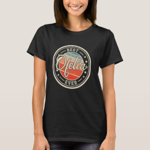 Best Ofelia Ever funny saying first name Ofelia T-Shirt