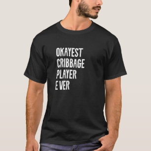 Best Okayest Cribbage Player Ever Crib Quote 3 T-Shirt