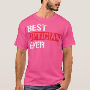 Best Optician Ever Funny Cool Eye Doctor Opticians T-Shirt