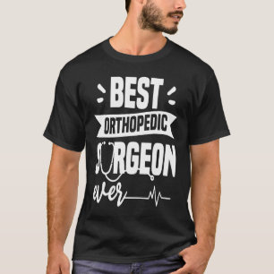 Best Orthopaedic Surgeon Ever Orthopaedist Doctor T-Shirt