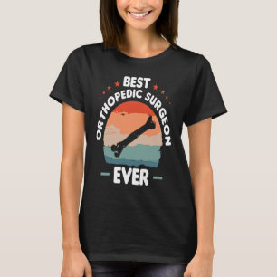 Best Orthopaedic Surgeon Ever Orthopaedist Doctor  T-Shirt