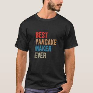 Best Pancake Maker Ever Baking Gift For Baker Dad T-Shirt