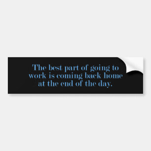 Best Part Of Going To Work Bumper Sticker