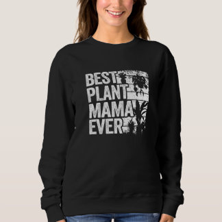 Best Plant Mama Ever Garden Landscaper Mom Gardene Sweatshirt