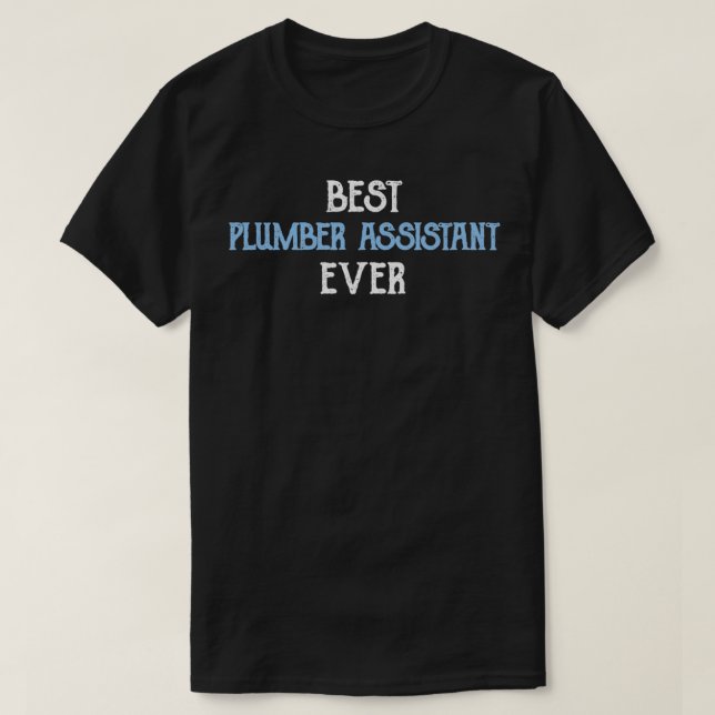 Best Plumber Assistant Ever 3 T-Shirt (Design Front)