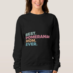 Best Pomeranian Mum Ever Dog Mum Pom Mum Sweatshirt